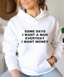 Some days I want a man everyday I want money T shirt
