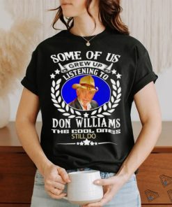 Some of us grew up listening to Don Williams the cool ones still do shirtSome of us grew up listening to Don Williams the cool ones still do shirt