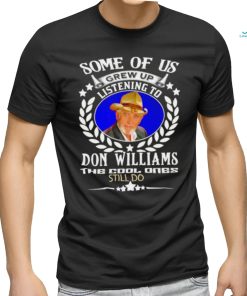 Some of us grew up listening to Don Williams the cool ones still do shirtSome of us grew up listening to Don Williams the cool ones still do shirt
