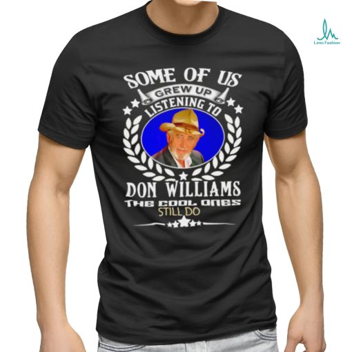 Some of us grew up listening to Don Williams the cool ones still do shirtSome of us grew up listening to Don Williams the cool ones still do shirt
