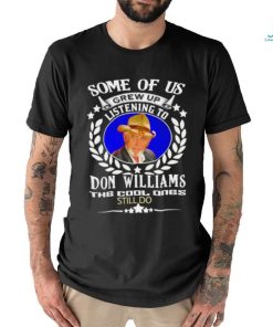Some of us grew up listening to Don Williams the cool ones still do shirtSome of us grew up listening to Don Williams the cool ones still do shirt