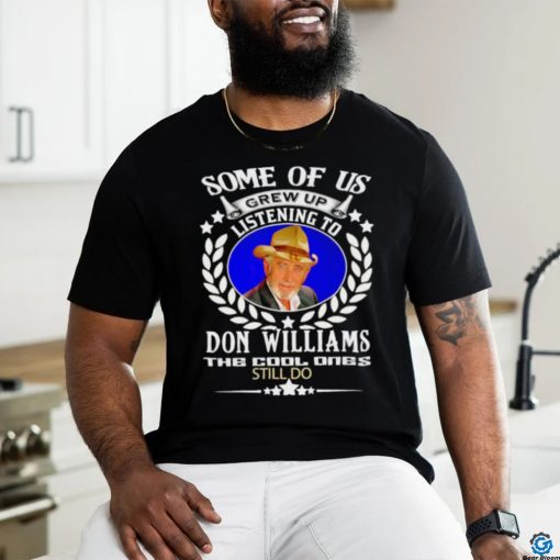Some of us grew up listening to Don Williams the cool ones still do shirtSome of us grew up listening to Don Williams the cool ones still do shirt