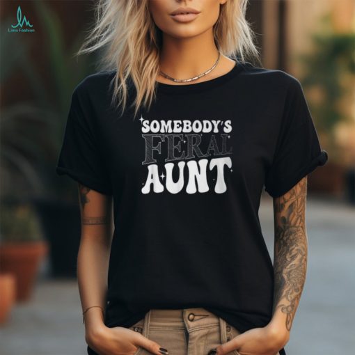 Somebody’s Feral Aunt Fabulous And Feral Aunt Mother’s Day T Shirt