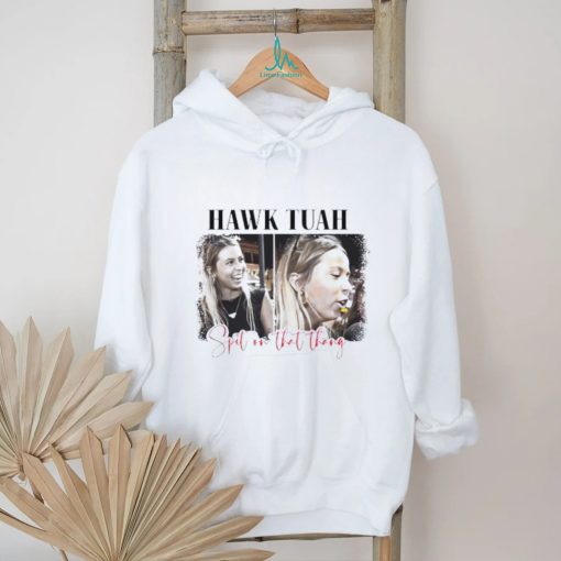 Spit on that thang Hawk Tuah shirt