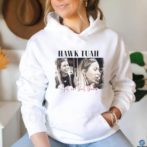 Spit on that thang Hawk Tuah shirt