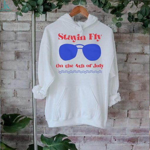 Stayin Fly on the 4th of July shirt