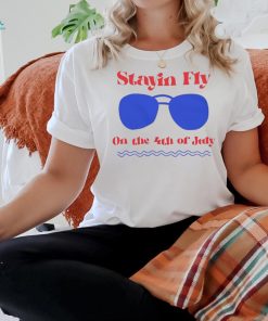 Stayin Fly on the 4th of July shirt