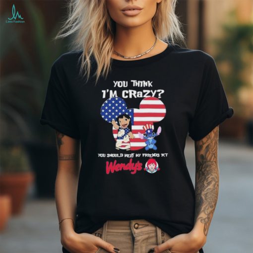 Stitch Wendy’s You Think I’m Crazy You Should Meet My Friend T Shirt