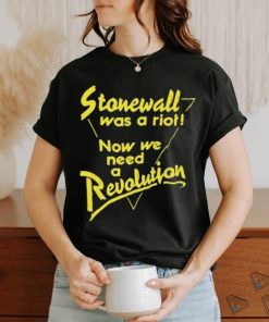 Stonewall Was A Riot Now We Need A Revolution Shirt