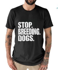 Stop Breeding Dogs Shirt