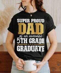 Super Proud Dad Of An Awesome 5th Grade Graduate 2024 2025 Shirt