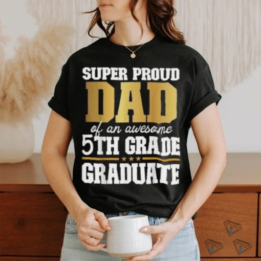 Super Proud Dad Of An Awesome 5th Grade Graduate 2024 2025 Shirt