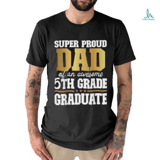 Super Proud Dad Of An Awesome 5th Grade Graduate 2024 2025 Shirt