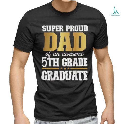 Super Proud Dad Of An Awesome 5th Grade Graduate 2024 2025 Shirt