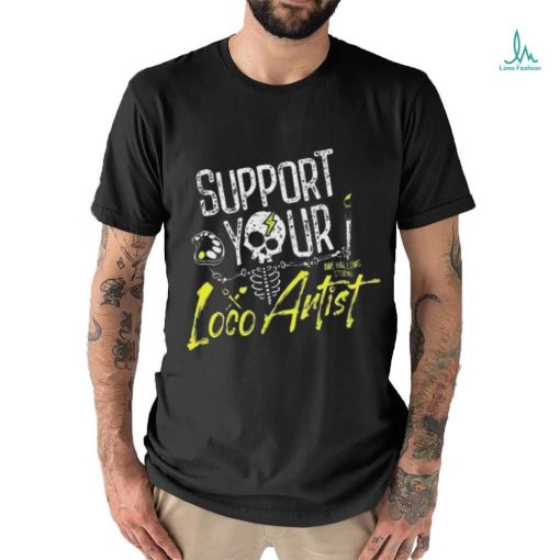 Support Your Loco Artist Shirt