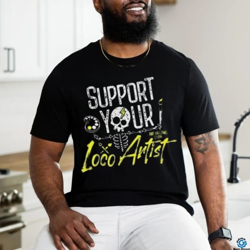 Support Your Loco Artist Shirt