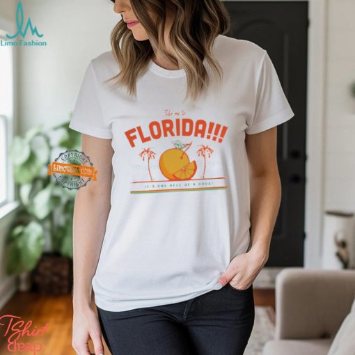 Take Me To Florida It’s One Hell Of A Drug T shirt