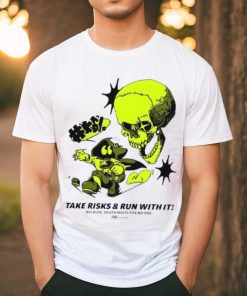 Take Risks and run with it because Death waits for no one shirt