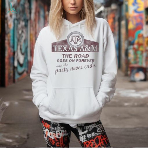 Texas A&M Aggies The Road Goes On Forever And The Party Never Ends Shirt