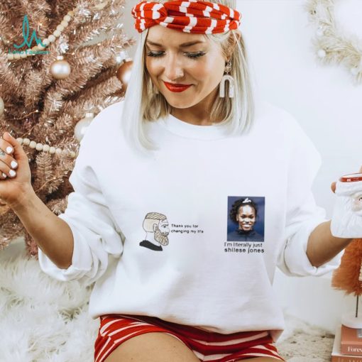 Thank You For Changing My Life I’m Literally Just Shilese Jones Shirt