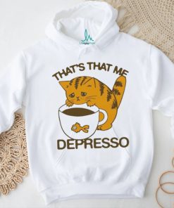 That’s That Me Depresso T Shirt