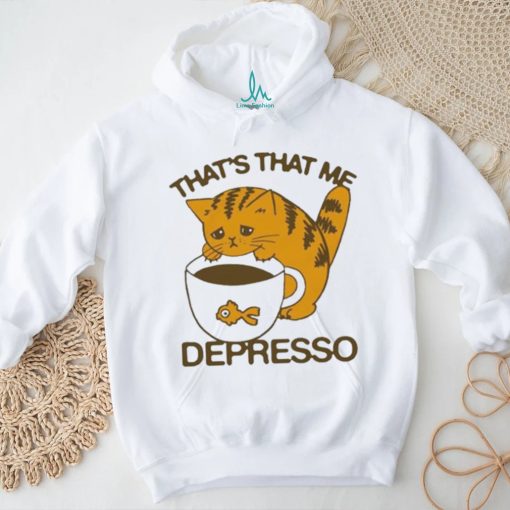 That’s That Me Depresso T Shirt