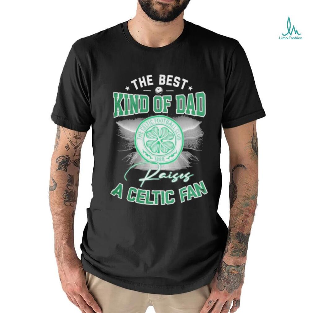 The Best Kind Of Dad A Celtic FC Fan T Shirt The Best Kind Of Dad A Celtic FC Fan T Shirt