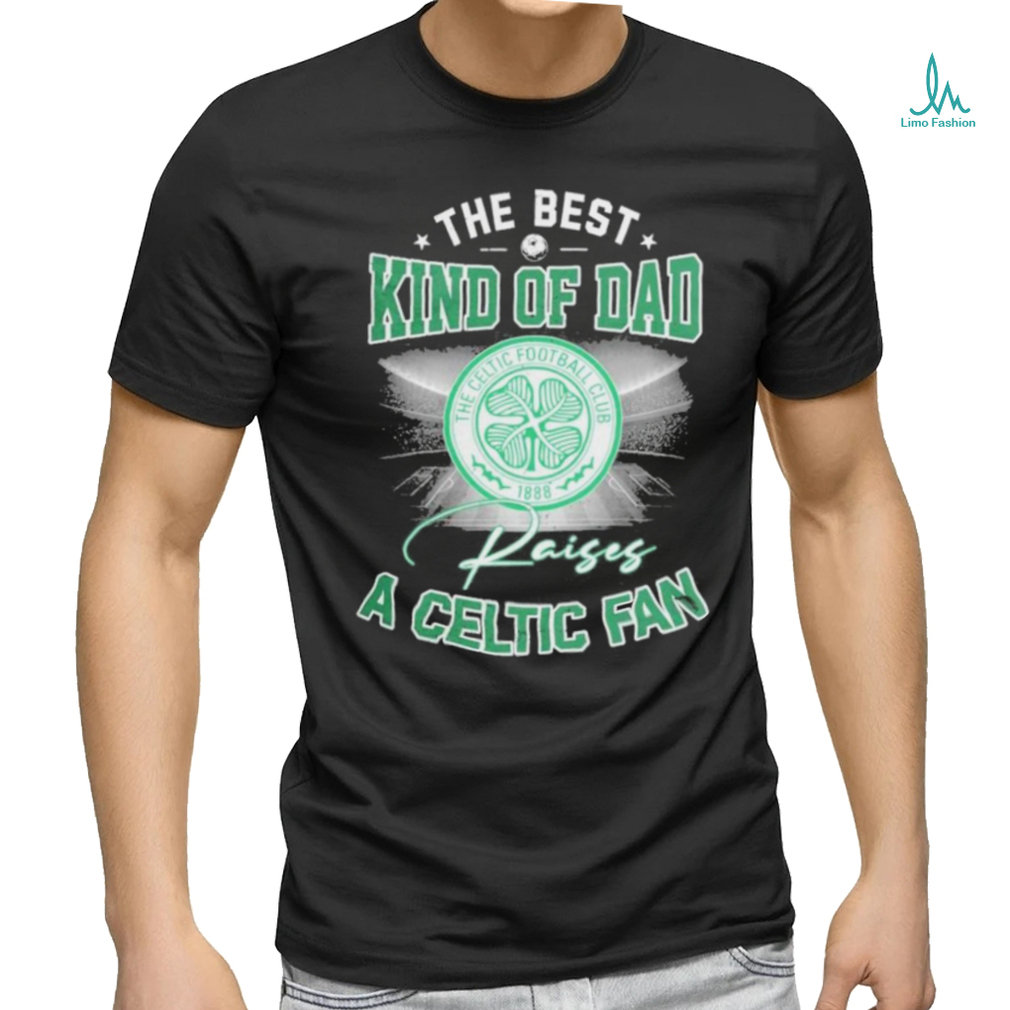 The Best Kind Of Dad A Celtic FC Fan T Shirt The Best Kind Of Dad A Celtic FC Fan T Shirt
