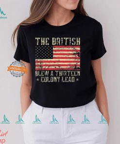 The British Blew A Thirteen Colony Lead 13 1776 4th Of July Shirt