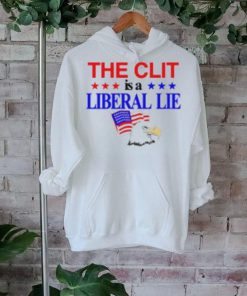 The Clit Is A Liberal Lie Shirt