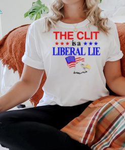 The Clit Is A Liberal Lie Shirt, hoodie, sweater, long sleeve and tank top The Clit Is A Liberal Lie Shirt