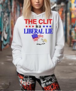 The Clit Is A Liberal Lie Shirt, hoodie, sweater, long sleeve and tank top The Clit Is A Liberal Lie Shirt