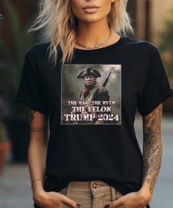 The Man The Myth The Felon Trump 2024 T Shirt