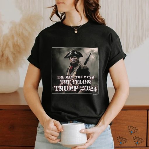 The Man The Myth The Felon Trump 2024 T Shirt
