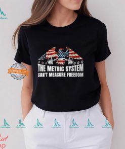 The Metric System Can't Measure Freedom 4Th Of July T Shirt