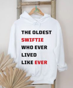 The Oldest Swiftie Who Ever Lived Like Ever Shirt