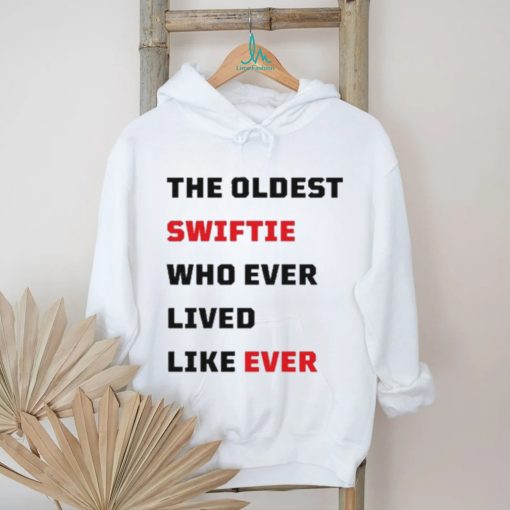 The Oldest Swiftie Who Ever Lived Like Ever Shirt