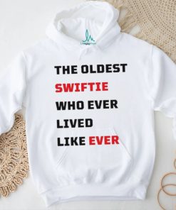 The Oldest Swiftie Who Ever Lived Like Ever Shirt
