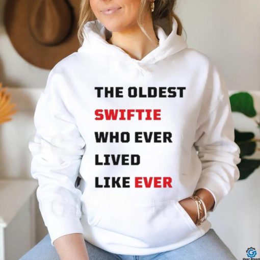 The Oldest Swiftie Who Ever Lived Like Ever Shirt