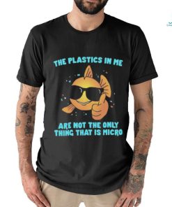 The Plastics In Me Aren't the Only Thing That's Micro Shirt