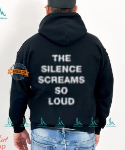 The Silence Screams So Loud Shirt