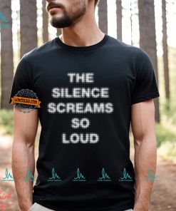 The Silence Screams So Loud Shirt