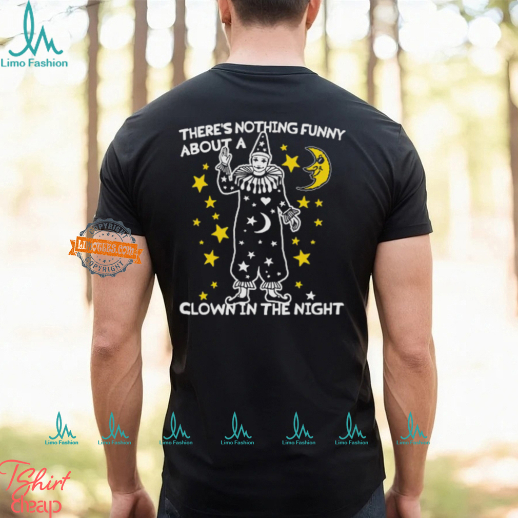 There's Nothing Funny About A Clown In The Night Shirt There's Nothing Funny About A Clown In The Night Shirt
