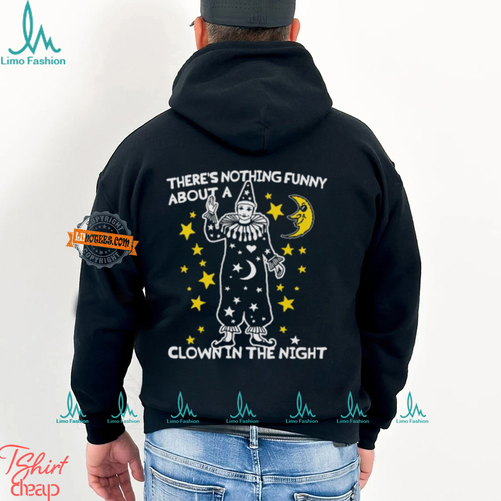 There's Nothing Funny About A Clown In The Night Shirt There's Nothing Funny About A Clown In The Night Shirt
