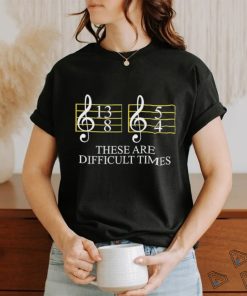 These are difficult times musician sheet shirt