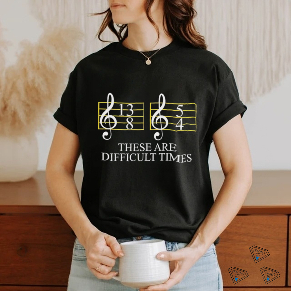 These are difficult times musician sheet shirt These are difficult times musician sheet shirt