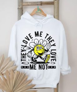 They Love Me They Love Me Not shirt