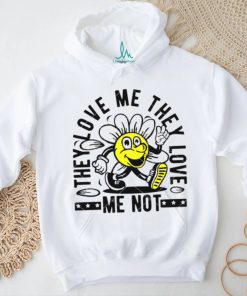 They Love Me They Love Me Not shirt