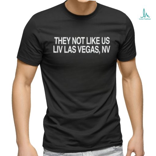 They Not Like Us Liv Las Vegas Nv Shirt