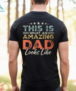 This Is What An Amazing Dad Looks Like Fathers Day T Shirt